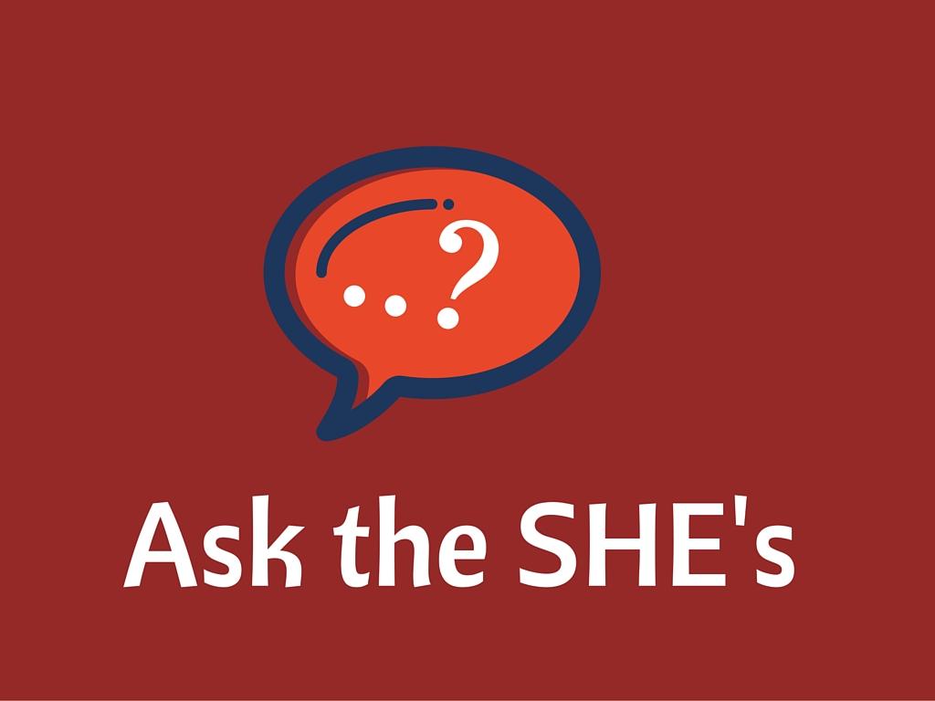 Ask the SHE’s